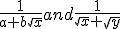 {1 \over {a + b\sqrt x }}and{1 \over {\sqrt x&nbsp; + \sqrt y }}
