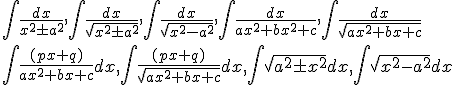 { \int {{{dx} \over {x^2&nbsp; \pm a^2 }}} ,\int {{{dx} \over {\sqrt {x^2&nbsp; \pm a^2 } }}} ,\int {{{dx} \over {\sqrt {x^2&nbsp; - a^2 } }}} ,\int {{{dx} \over {ax^2&nbsp; + bx^2&nbsp; + c}},\int {{{dx} \over {\sqrt {ax^2&nbsp; + bx^{}&nbsp; + c} }}} }&nbsp;&nbsp; \cr&nbsp;&nbsp; \int {{{(px + q)} \over {ax^2&nbsp; + bx^{}&nbsp; + c}}dx,} \int {{{(px + q)} \over {\sqrt {ax^2&nbsp; + bx^{}&nbsp; + c} }}} dx,\int {\sqrt {a^2&nbsp; \pm x^2 } } dx,\int {\sqrt {x^2&nbsp; - a^2 } } dx \cr} 